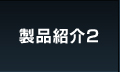 製品紹介2
